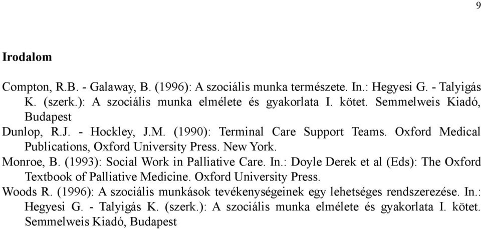 (1993): Social Work in Palliative Care. In.: Doyle Derek et al (Eds): The Oxford Textbook of Palliative Medicine. Oxford University Press. Woods R.