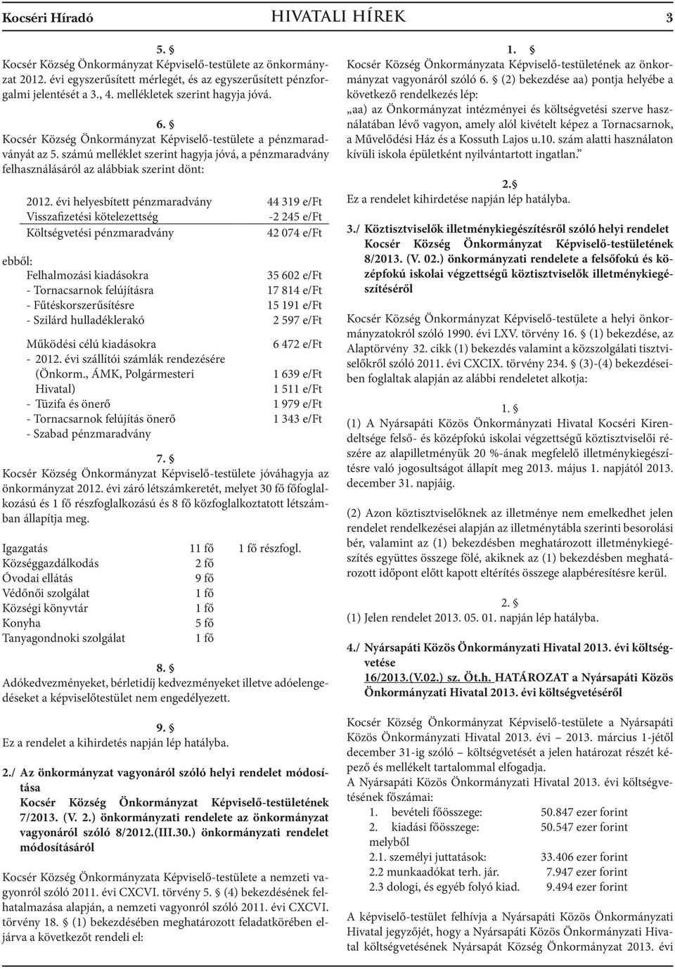 számú melléklet szerint hagyja jóvá, a pénzmaradvány felhasználásáról az alábbiak szerint dönt: 2012.