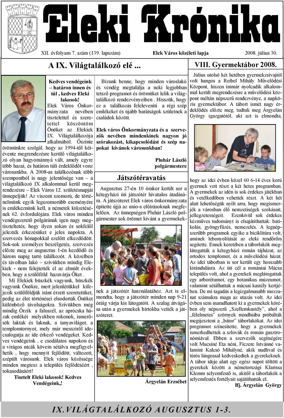 İszinte örömünkre szolgál, hogy az 1994-tıl kétévente megrendezésre kerülı világtalálkozó olyan hagyománnyá vált, amely egyre több hazai, és határon túli érdeklıdıt vonz városunkba.