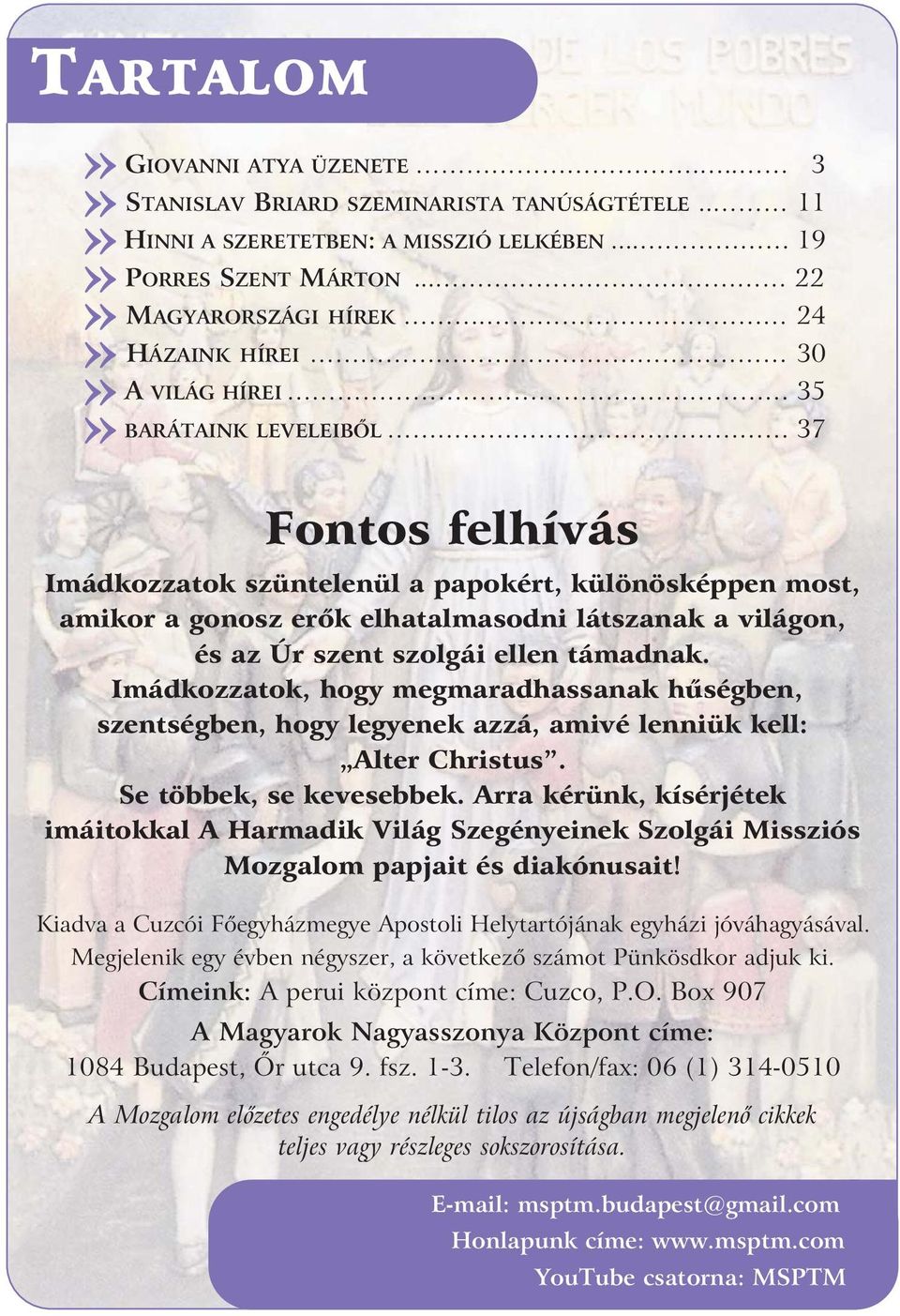 támadnak. Imádkozzatok, hogy megmaradhassanak hûségben, szentségben, hogy legyenek azzá, amivé lenniük kell: Alter Christus. Se többek, se kevesebbek.