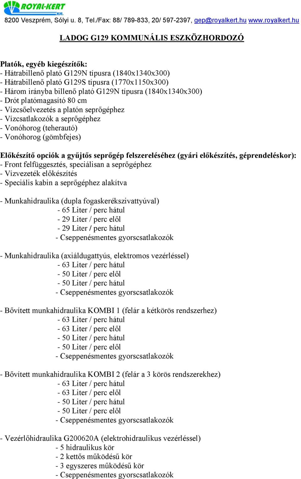 előkészítés, géprendeléskor): - Front felfüggesztés, speciálisan a seprőgéphez - Vízvezeték előkészítés - Speciális kabin a seprőgéphez alakítva - Munkahidraulika (dupla fogaskerékszivattyúval) - 65