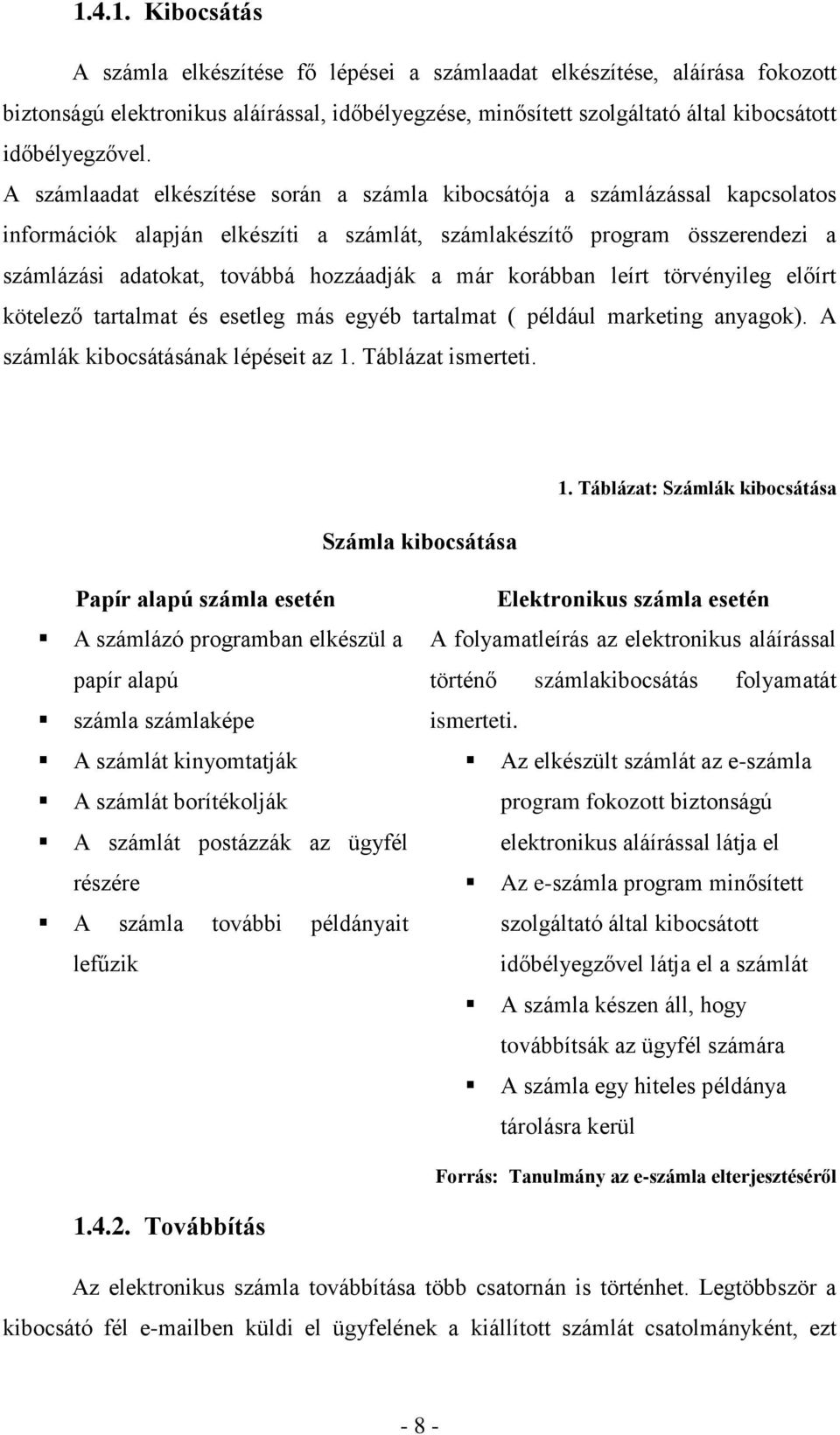 már korábban leírt törvényileg előírt kötelező tartalmat és esetleg más egyéb tartalmat ( például marketing anyagok). A számlák kibocsátásának lépéseit az 1. Táblázat ismerteti. Számla kibocsátása 1.