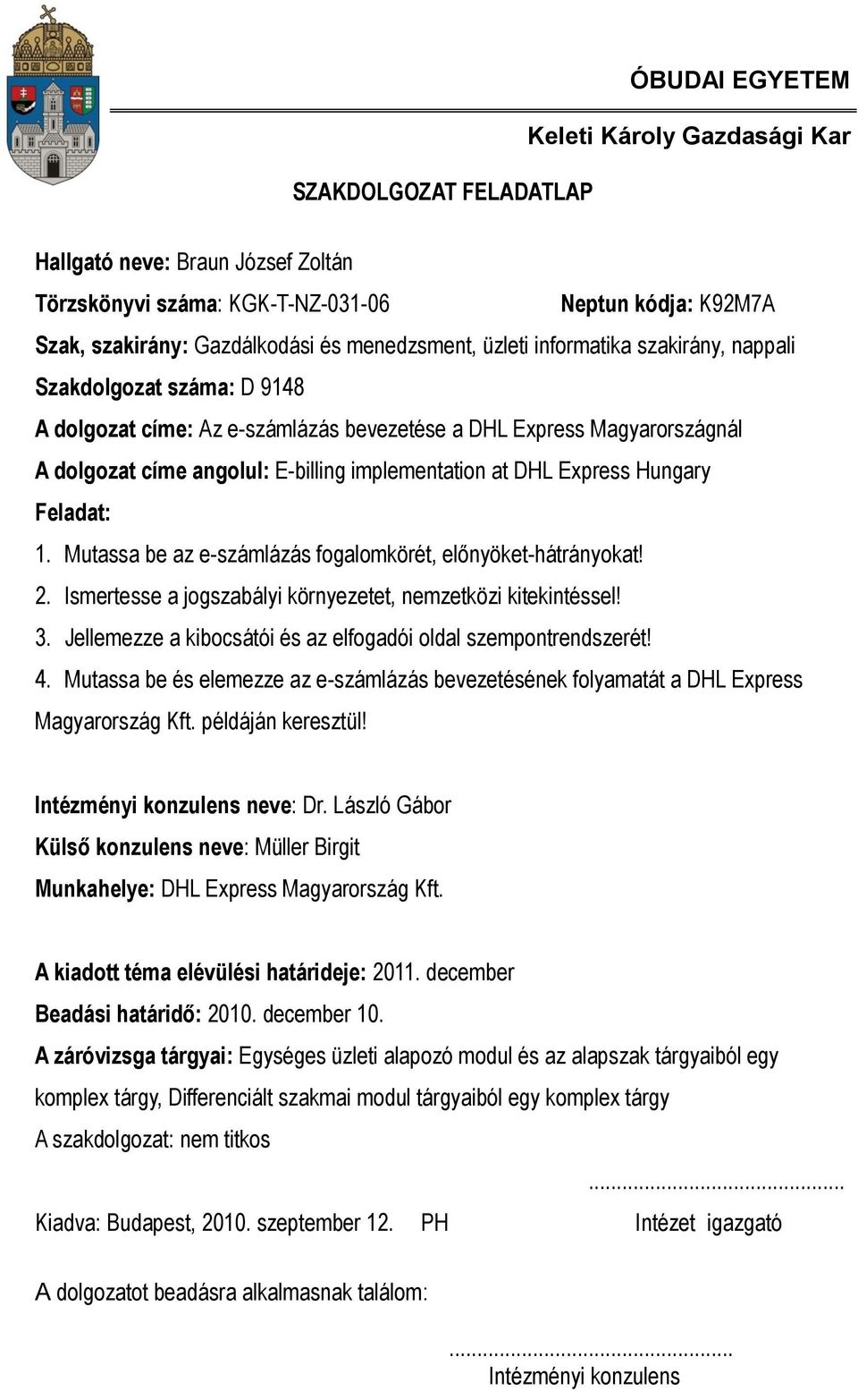 implementation at DHL Express Hungary Feladat: 1. Mutassa be az e-számlázás fogalomkörét, előnyöket-hátrányokat! 2. Ismertesse a jogszabályi környezetet, nemzetközi kitekintéssel! 3.