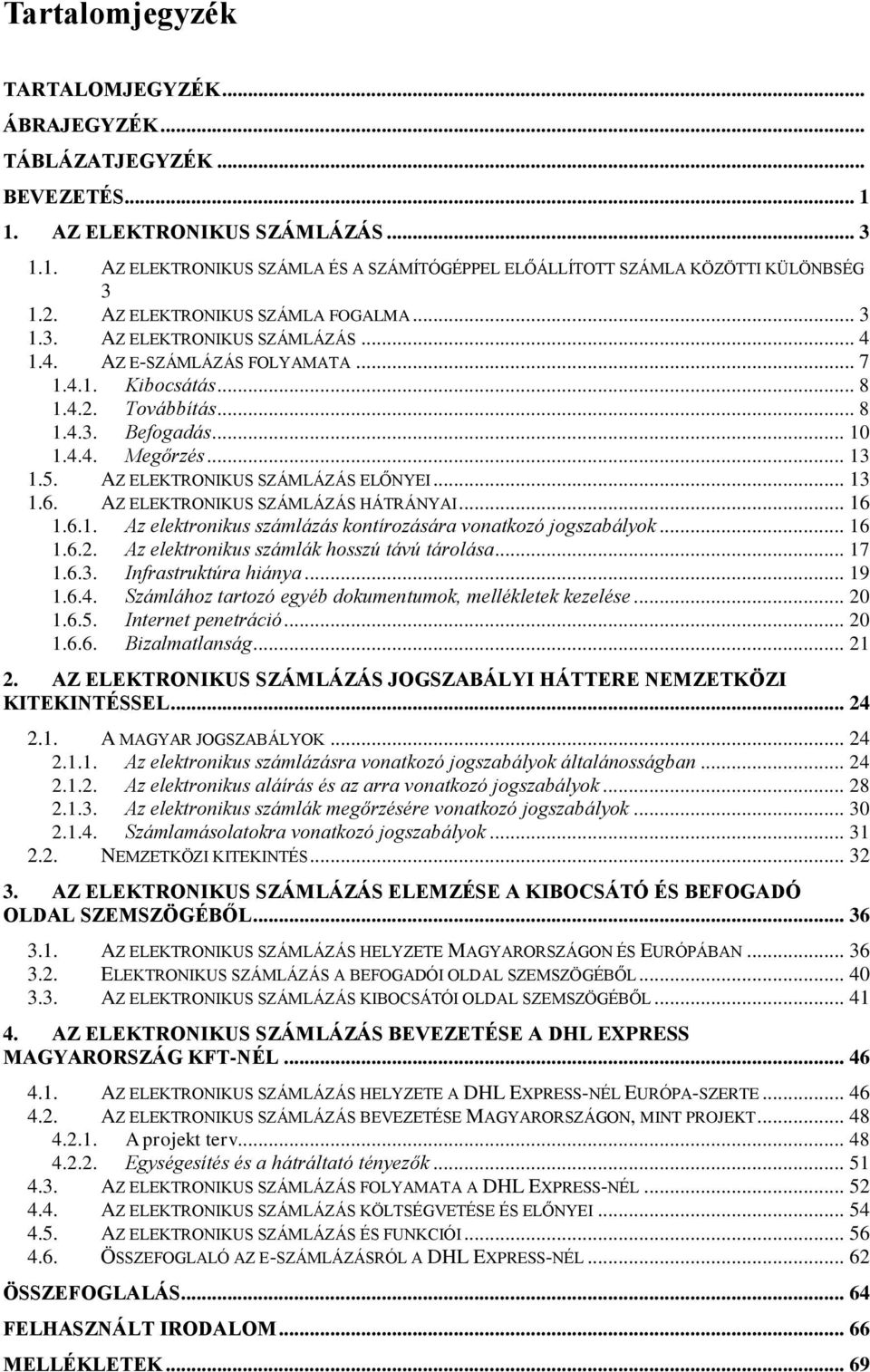 .. 13 1.5. AZ ELEKTRONIKUS SZÁMLÁZÁS ELŐNYEI... 13 1.6. AZ ELEKTRONIKUS SZÁMLÁZÁS HÁTRÁNYAI... 16 1.6.1. Az elektronikus számlázás kontírozására vonatkozó jogszabályok... 16 1.6.2.