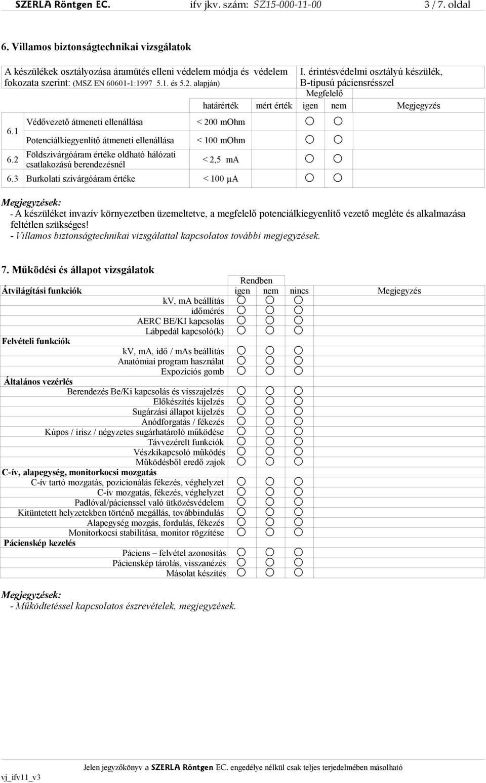 érintésvédelmi osztályú készülék, B-típusú páciensrésszel Megfelelő határérték mért érték igen nem Megjegyzés 6.1 6.