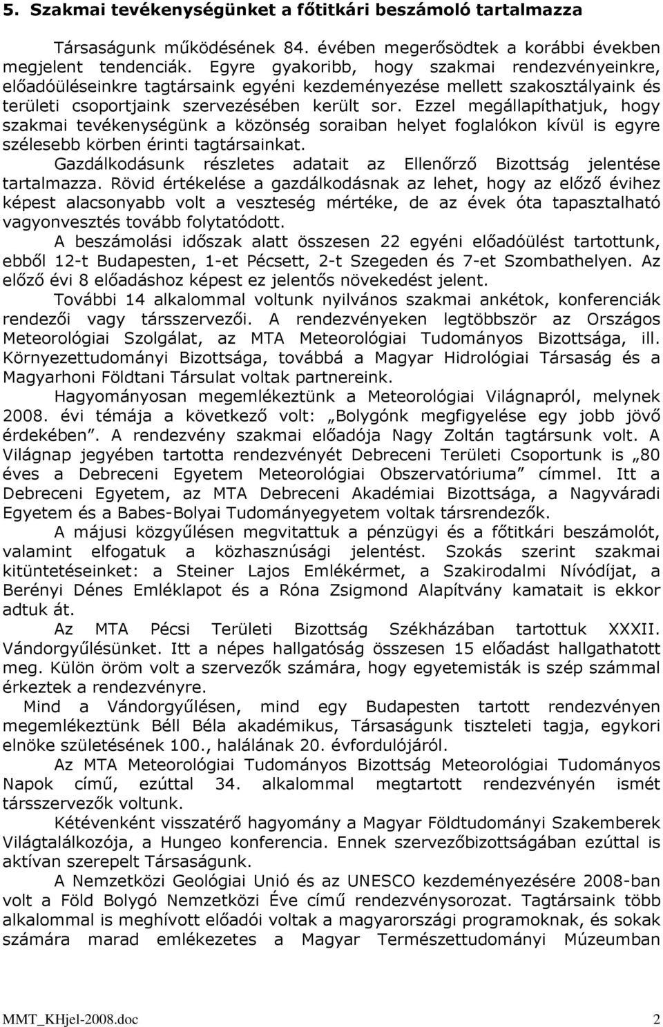 Ezzel megállapíthatjuk, hogy szakmai tevékenységünk a közönség soraiban helyet foglalókon kívül is egyre szélesebb körben érinti tagtársainkat.