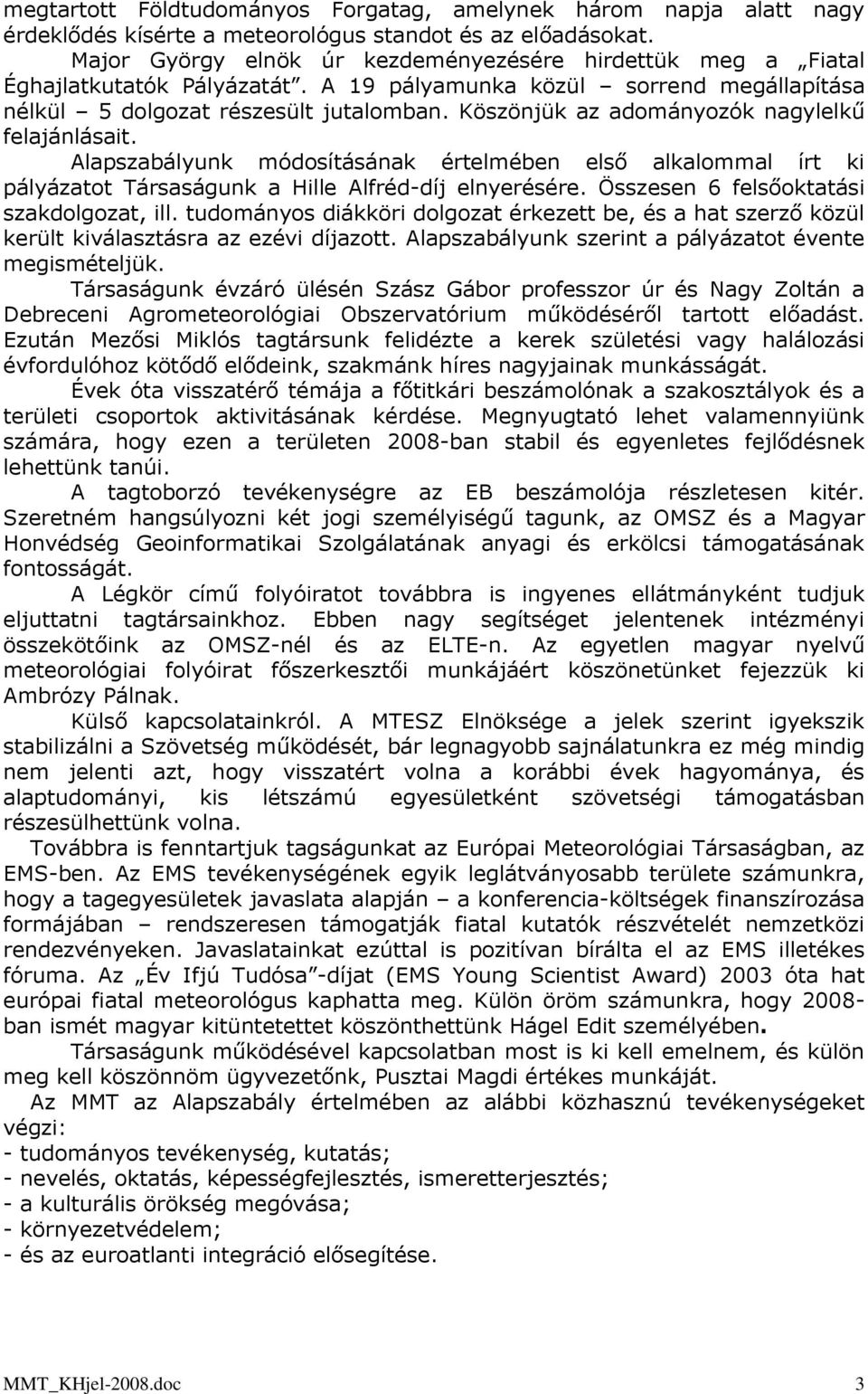 Köszönjük az adományozók nagylelkű felajánlásait. Alapszabályunk módosításának értelmében első alkalommal írt ki pályázatot Társaságunk a Hille Alfréd-díj elnyerésére.