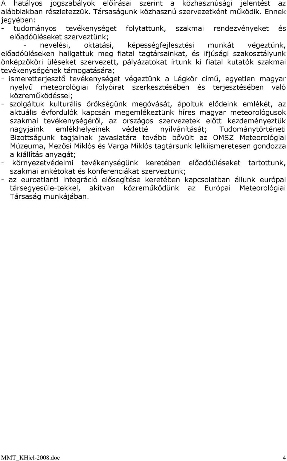 fiatal tagtársainkat, és ifjúsági szakosztályunk önképzőköri üléseket szervezett, pályázatokat írtunk ki fiatal kutatók szakmai tevékenységének támogatására; - ismeretterjesztő tevékenységet