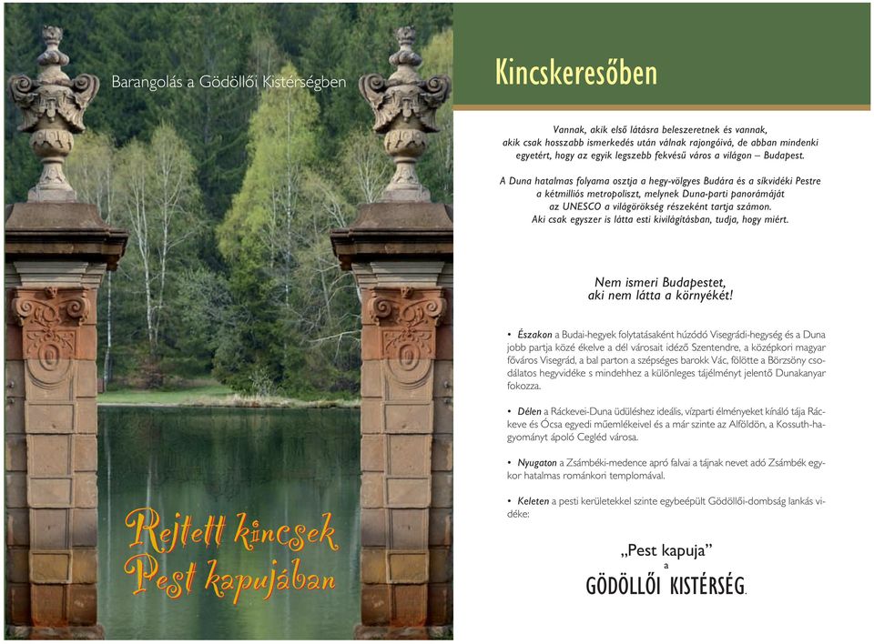 A Duna hatalmas folyama osztja a hegy-völgyes Budára és a síkvidéki Pestre a kétmilliós metropoliszt, melynek Duna-parti panorámáját az UNESCO a világörökség részeként tartja számon.