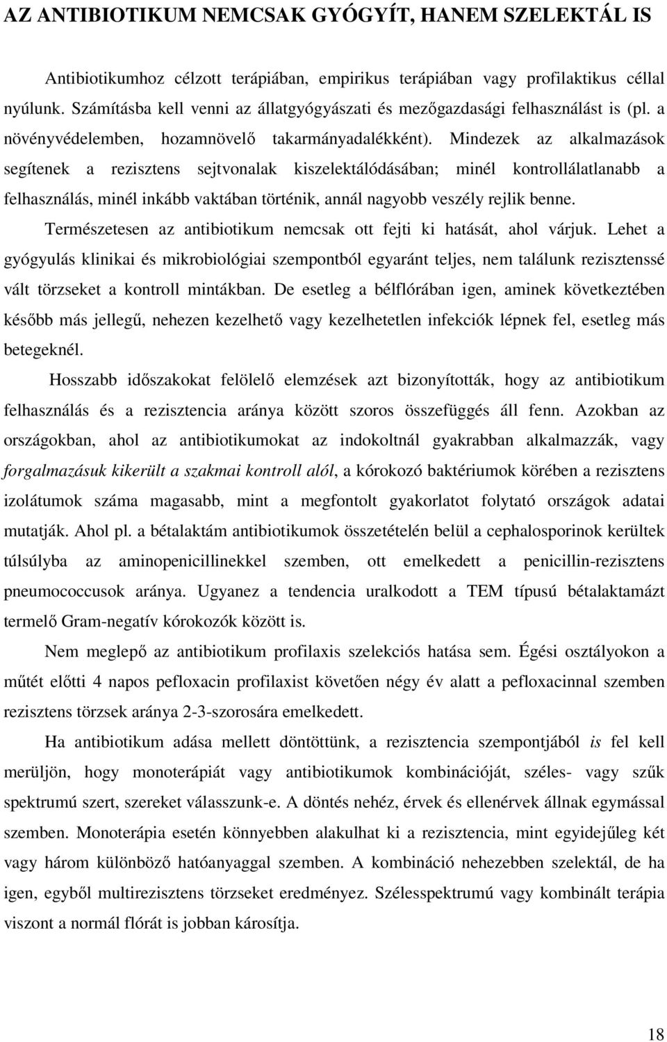 Mindezek az alkalmazások segítenek a rezisztens sejtvonalak kiszelektálódásában; minél kontrollálatlanabb a felhasználás, minél inkább vaktában történik, annál nagyobb veszély rejlik benne.