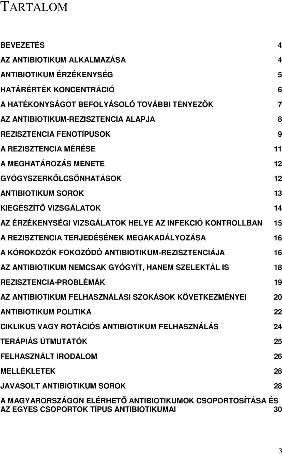 KONTROLLBAN 15 A REZISZTENCIA TERJEDÉSÉNEK MEGAKADÁLYOZÁSA 16 A KÓROKOZÓK FOKOZÓDÓ ANTIBIOTIKUM-REZISZTENCIÁJA 16 AZ ANTIBIOTIKUM NEMCSAK GYÓGYÍT, HANEM SZELEKTÁL IS 18 REZISZTENCIA-PROBLÉMÁK 19 AZ