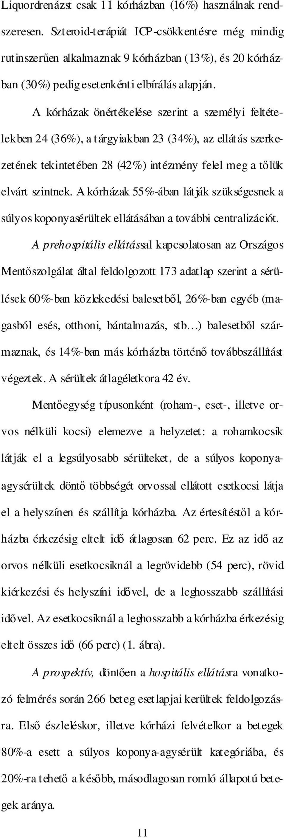 A kórházak önértékelése szerint a személyi feltételekben 24 (36%), a tárgyiakban 23 (34%), az ellátás szerkezetének tekintetében 28 (42%) intézmény felel meg a tılük elvárt szintnek.