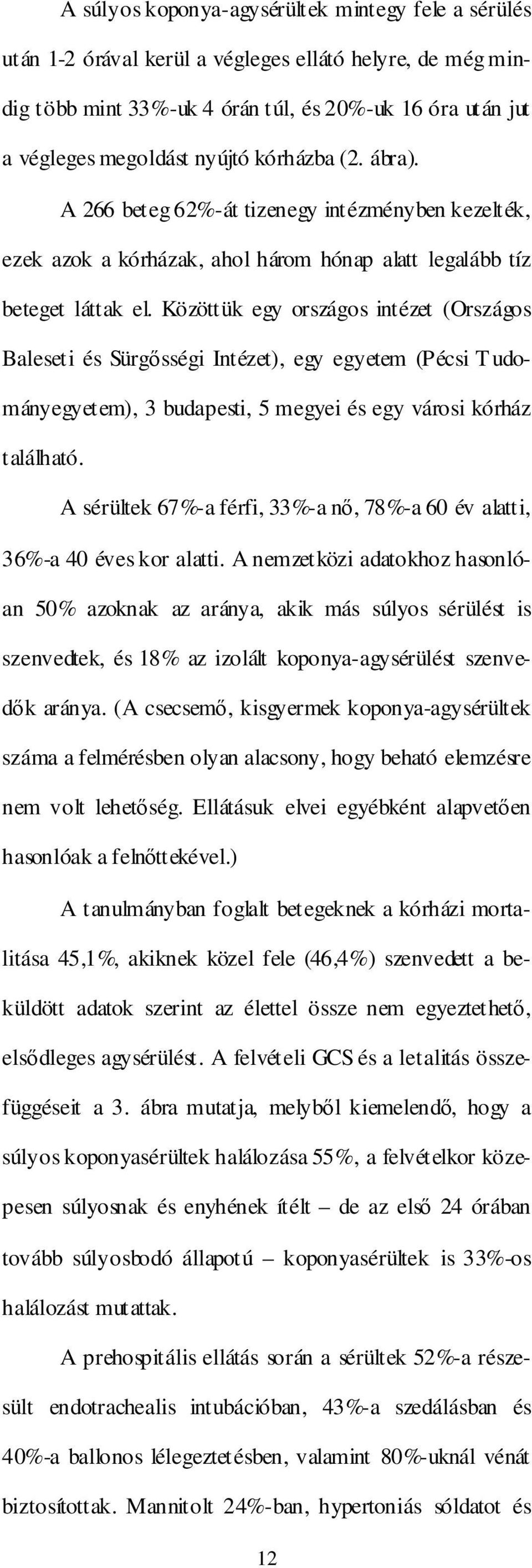 Közöttük egy országos intézet (Országos Baleseti és Sürgısségi Intézet), egy egyetem (Pécsi T udományegyetem), 3 budapesti, 5 megyei és egy városi kórház található.