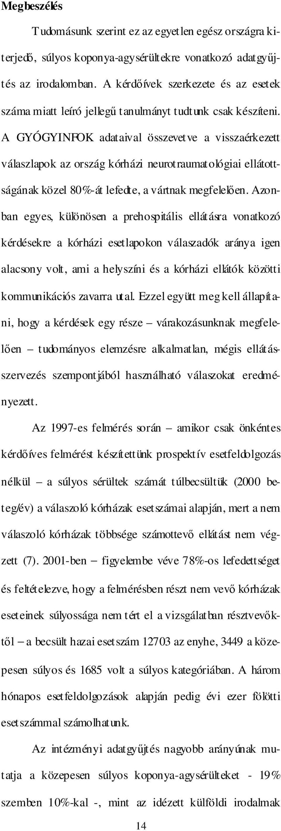 A GYÓGYINFOK adataival összevetve a visszaérkezett válaszlapok az ország kórházi neurotraumatológiai ellátottságának közel 80%-át lefedte, a vártnak megfelelıen.