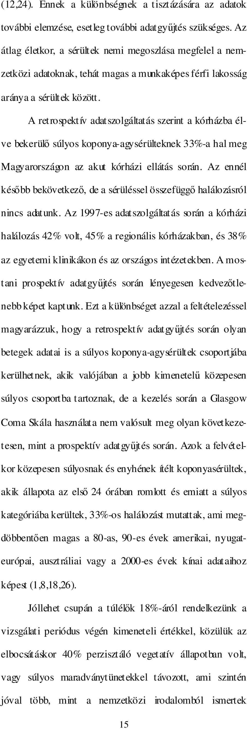 A retrospektív adatszolgáltatás szerint a kórházba élve bekerülı súlyos koponya-agysérülteknek 33%-a hal meg Magyarországon az akut kórházi ellátás során.