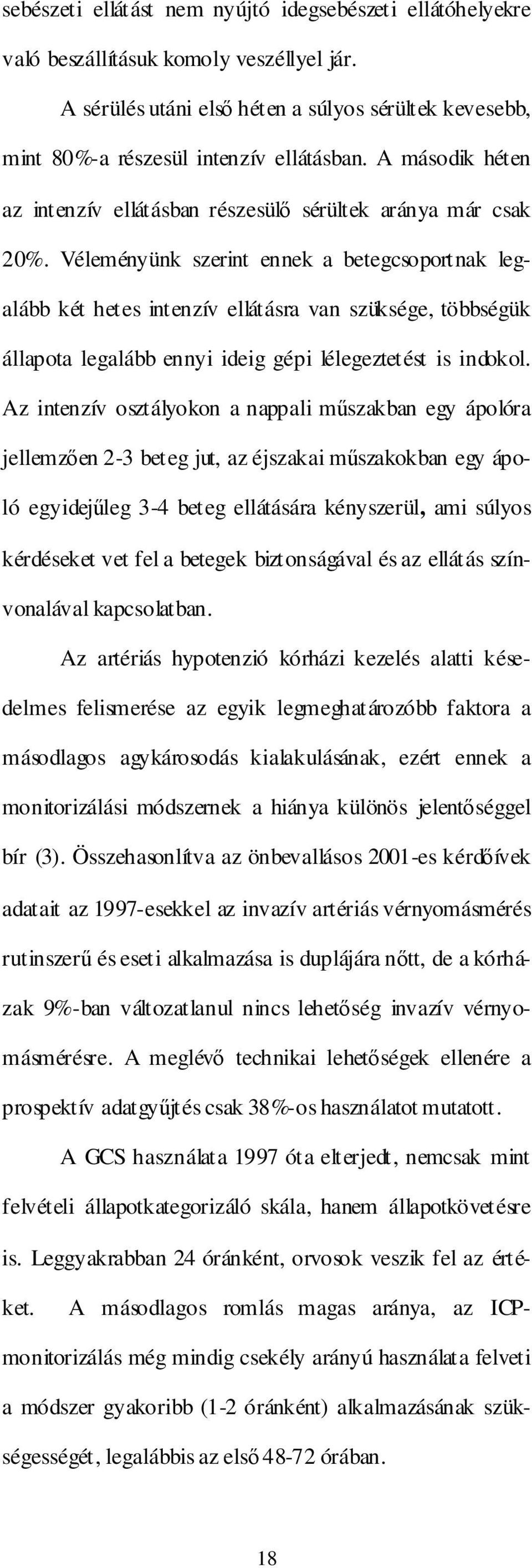 Véleményünk szerint ennek a betegcsoportnak legalább két hetes intenzív ellátásra van szüksége, többségük állapota legalább ennyi ideig gépi lélegeztetést is indokol.