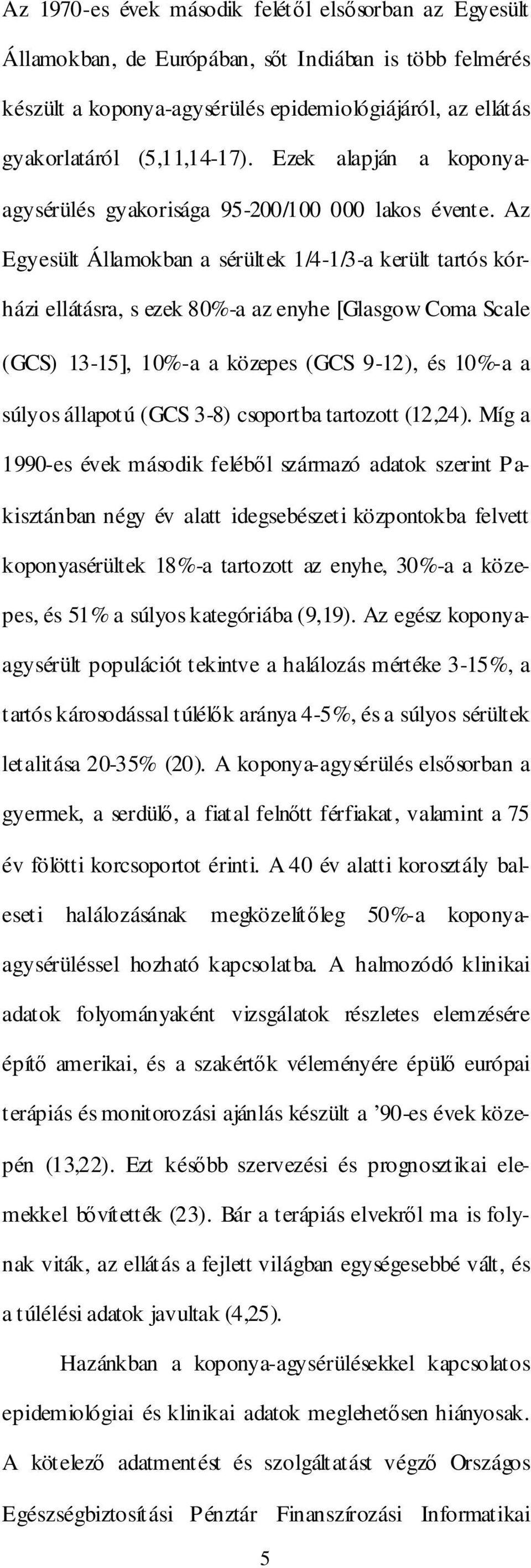 Az Egyesült Államokban a sérültek 1/4-1/3-a került tartós kórházi ellátásra, s ezek 80%-a az enyhe [Glasgow Coma Scale (GCS) 13-15], 10%-a a közepes (GCS 9-12), és 10%-a a súlyos állapotú (GCS 3-8)