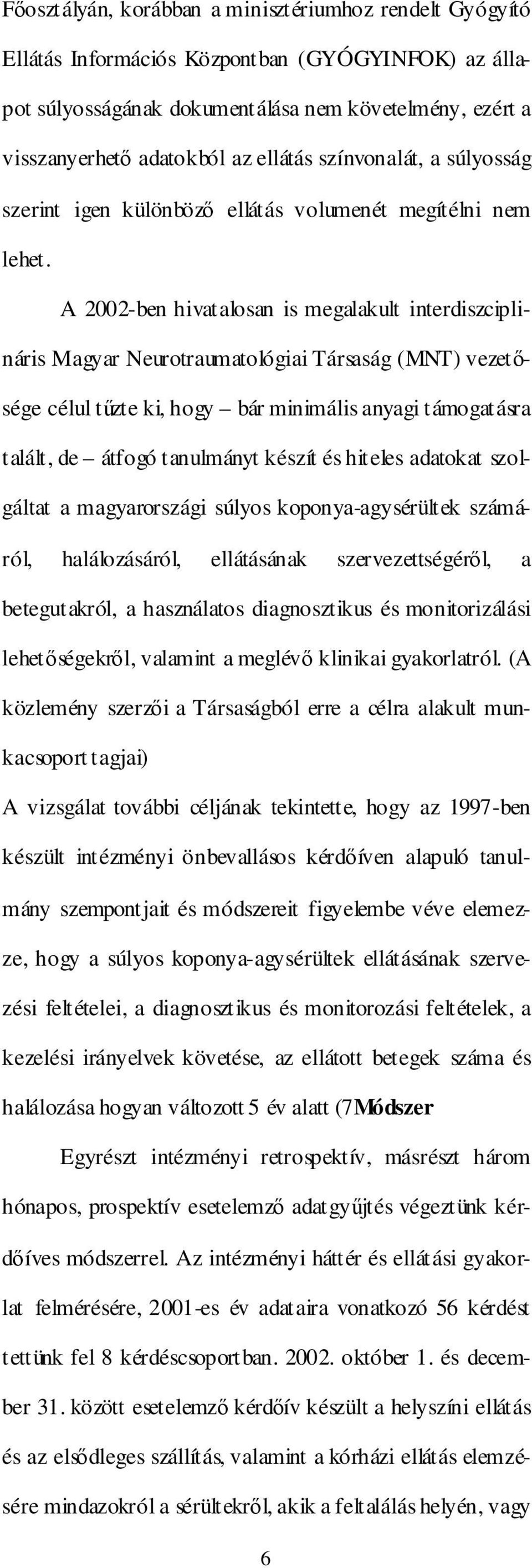 A 2002-ben hivatalosan is megalakult interdiszciplináris Magyar Neurotraumatológiai Társaság (MNT) vezetısége célul tőzte ki, hogy bár minimális anyagi támogatásra talált, de átfogó tanulmányt készít