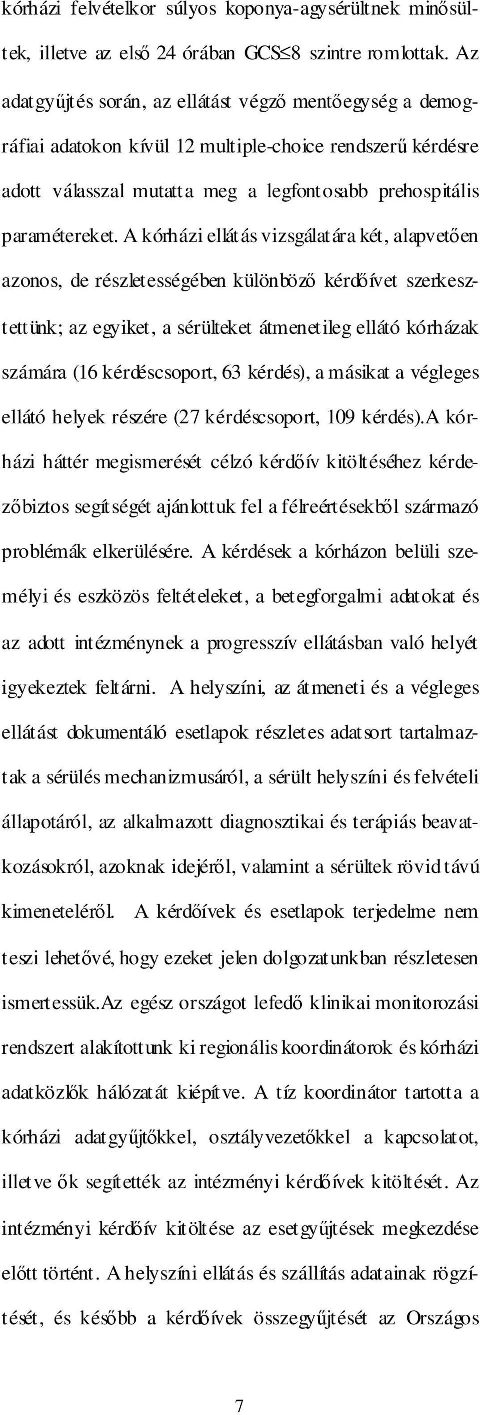 A kórházi ellátás vizsgálatára két, alapvetıen azonos, de részletességében különbözı kérdıívet szerkesztettünk; az egyiket, a sérülteket átmenetileg ellátó kórházak számára (16 kérdéscsoport, 63