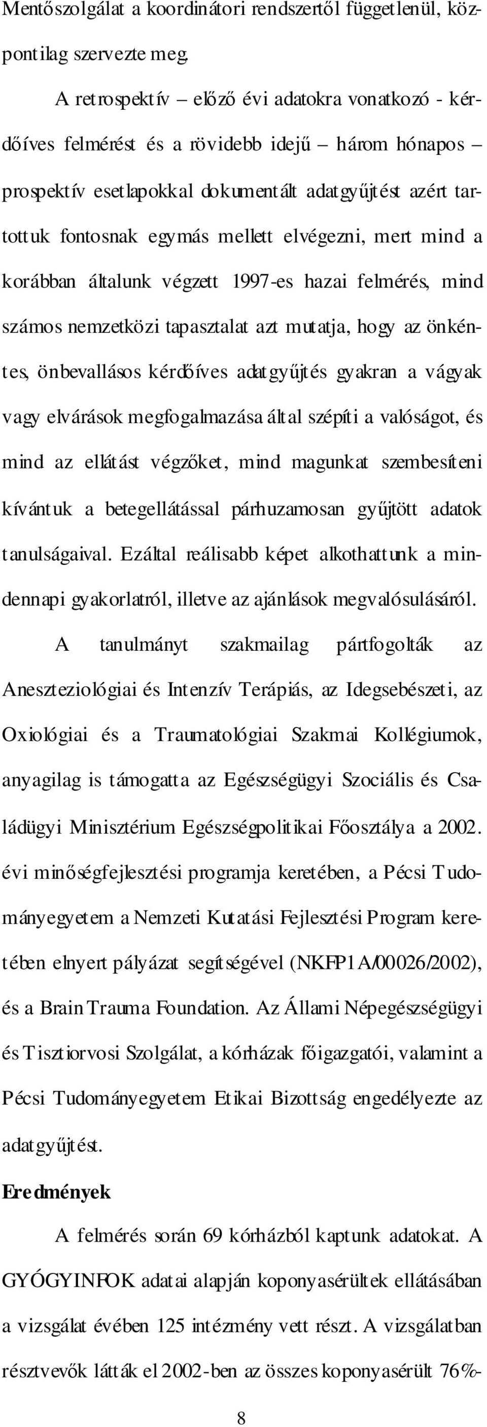 elvégezni, mert mind a korábban általunk végzett 1997-es hazai felmérés, mind számos nemzetközi tapasztalat azt mutatja, hogy az önkéntes, önbevallásos kérdıíves adatgyőjtés gyakran a vágyak vagy