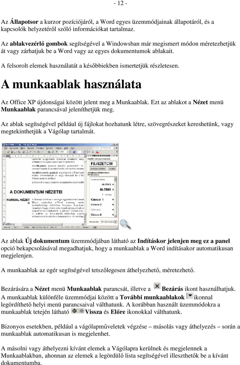 A felsorolt elemek használatát a késıbbiekben ismertetjük részletesen. A munkaablak használata Az Office XP újdonságai között jelent meg a Munkaablak.