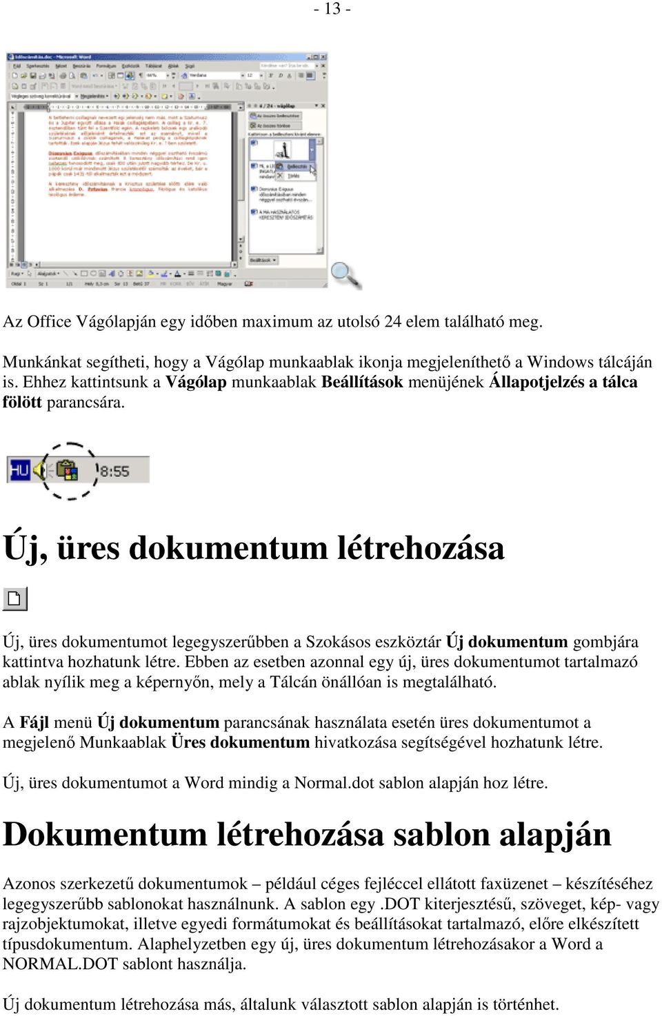 Új, üres dokumentum létrehozása Új, üres dokumentumot legegyszerőbben a Szokásos eszköztár Új dokumentum gombjára kattintva hozhatunk létre.