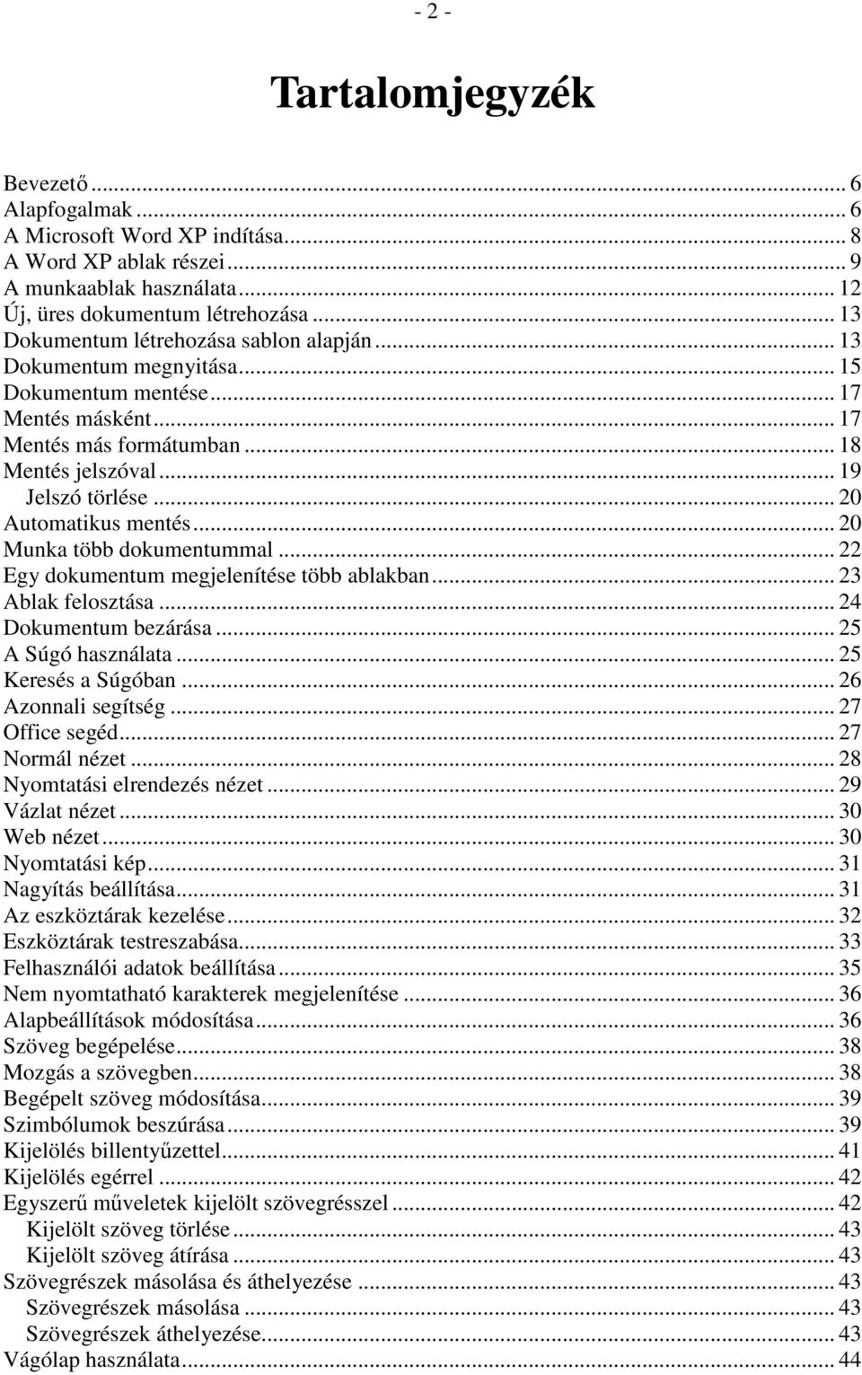 .. 20 Automatikus mentés... 20 Munka több dokumentummal... 22 Egy dokumentum megjelenítése több ablakban... 23 Ablak felosztása... 24 Dokumentum bezárása... 25 A Súgó használata... 25 Keresés a Súgóban.