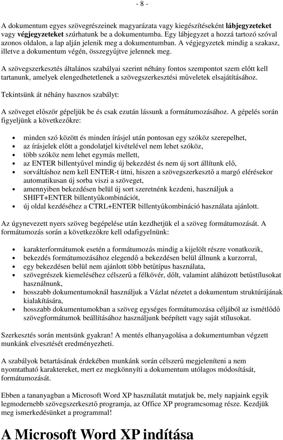 A szövegszerkesztés általános szabályai szerint néhány fontos szempontot szem elıtt kell tartanunk, amelyek elengedhetetlenek a szövegszerkesztési mőveletek elsajátításához.