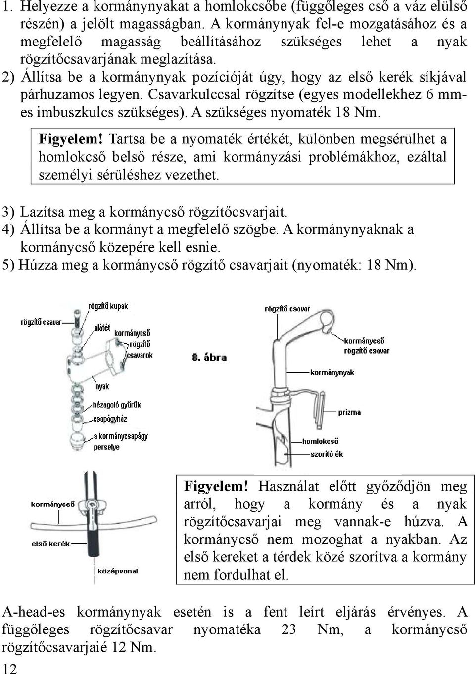 2) Állítsa be a kormánynyak pozícióját úgy, hogy az első kerék síkjával párhuzamos legyen. Csavarkulccsal rögzítse (egyes modellekhez 6 mmes imbuszkulcs szükséges). A szükséges nyomaték 18 Nm.