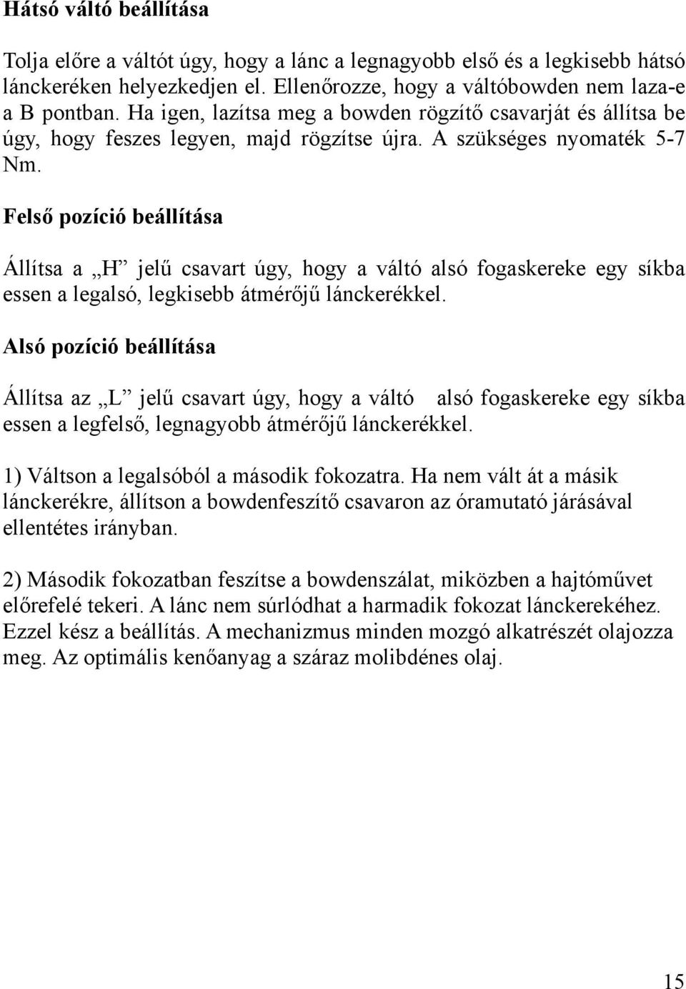 Felső pozíció beállítása Állítsa a H jelű csavart úgy, hogy a váltó alsó fogaskereke egy síkba essen a legalsó, legkisebb átmérőjű lánckerékkel.