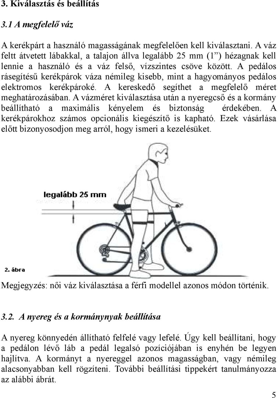 A pedálos rásegítésű kerékpárok váza némileg kisebb, mint a hagyományos pedálos elektromos kerékpároké. A kereskedő segíthet a megfelelő méret meghatározásában.