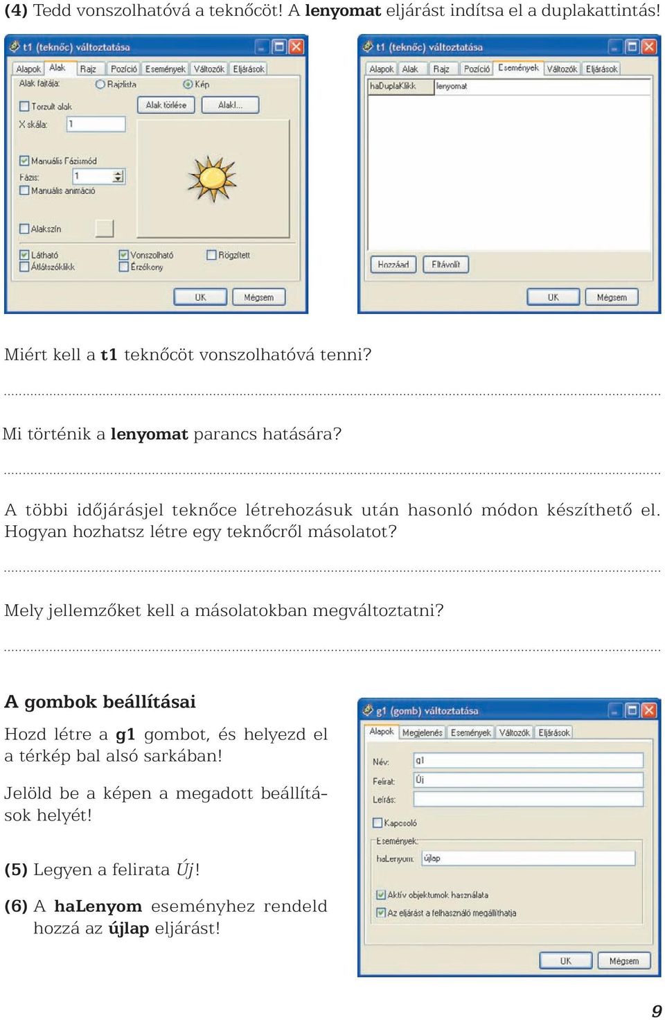 Hogyan hozhatsz létre egy teknõcrõl másolatot? Mely jellemzõket kell a másolatokban megváltoztatni?