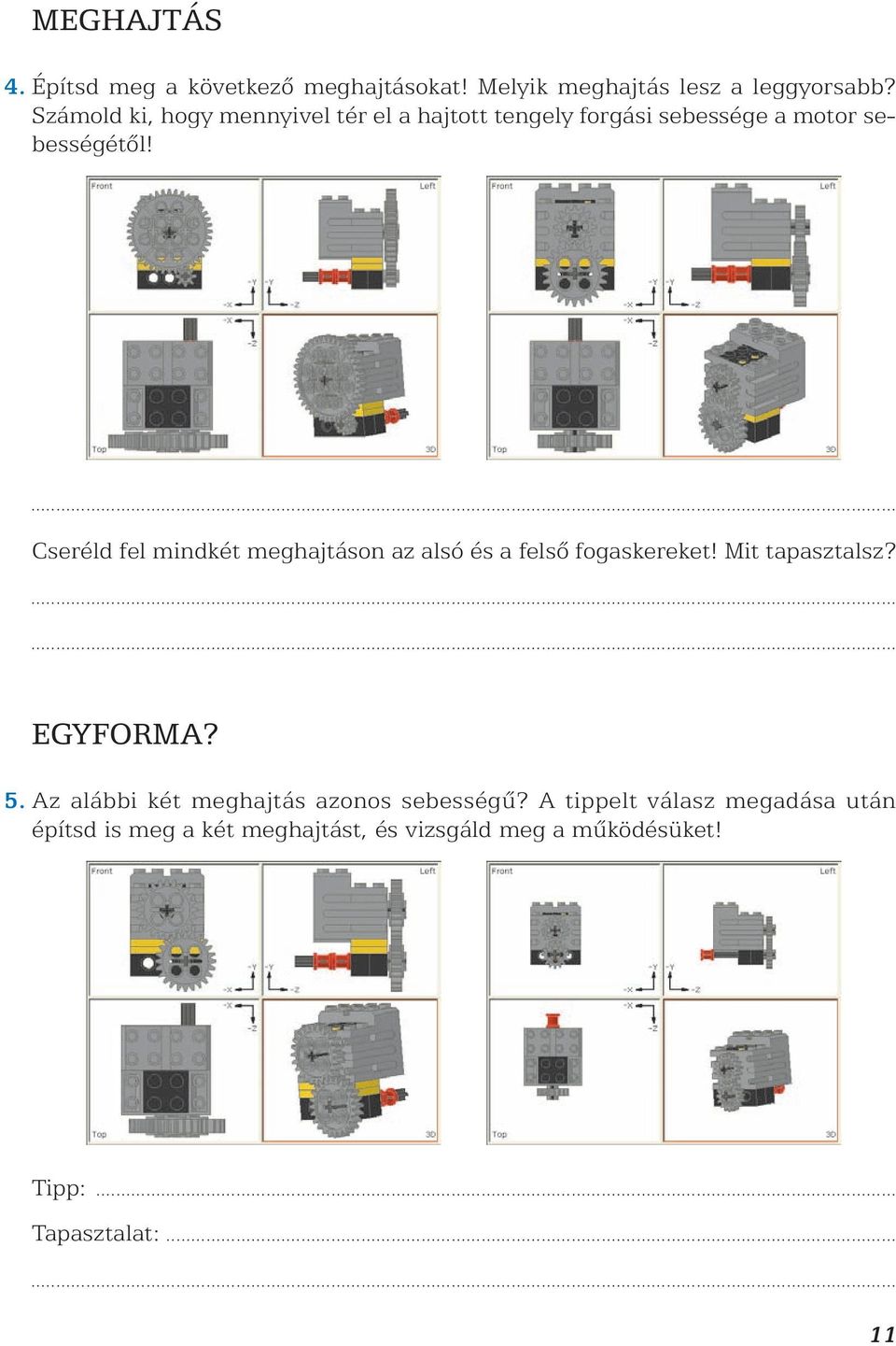 Cseréld fel mindkét meghajtáson az alsó és a felsõ fogaskereket! Mit tapasztalsz? EGYFORMA? 5.