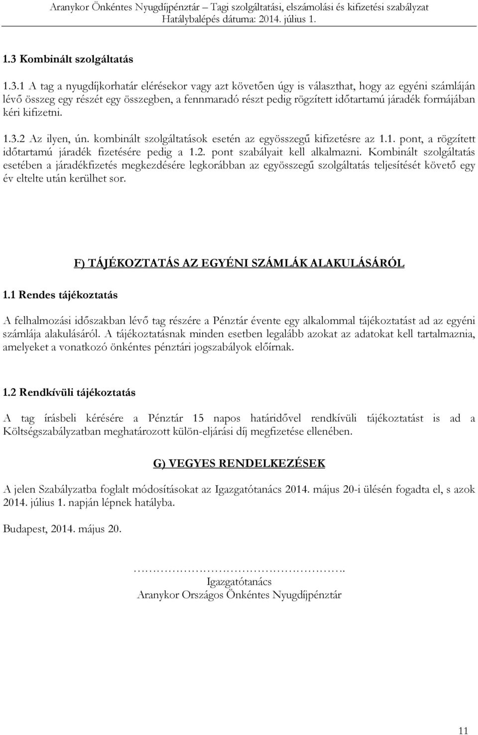 2. pont szabályait kell alkalmazni. Kombinált szolgáltatás esetében a járadékfizetés megkezdésére legkorábban az egyösszegű szolgáltatás teljesítését követő egy év eltelte után kerülhet sor. 1.