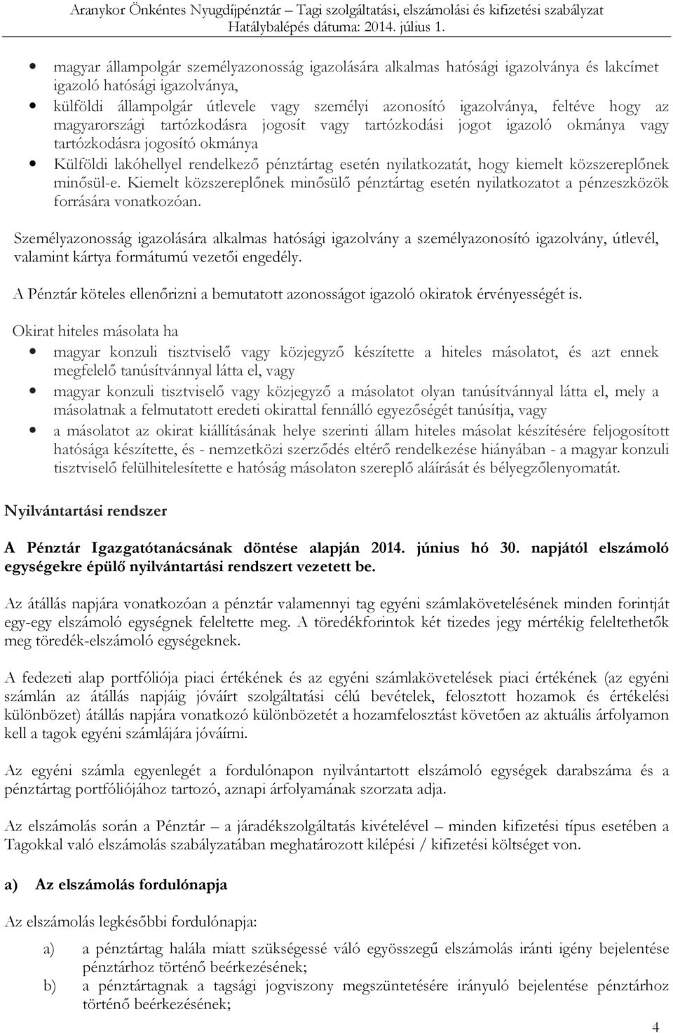 közszereplőnek minősül-e. Kiemelt közszereplőnek minősülő pénztártag esetén nyilatkozatot a pénzeszközök forrására vonatkozóan.