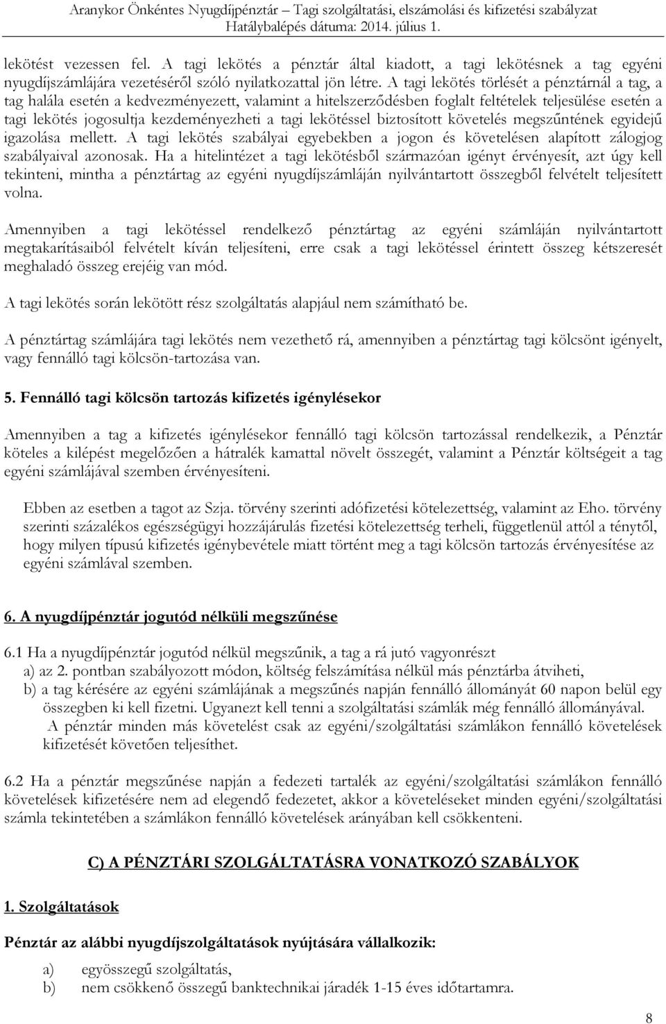 lekötéssel biztosított követelés megszűntének egyidejű igazolása mellett. A tagi lekötés szabályai egyebekben a jogon és követelésen alapított zálogjog szabályaival azonosak.