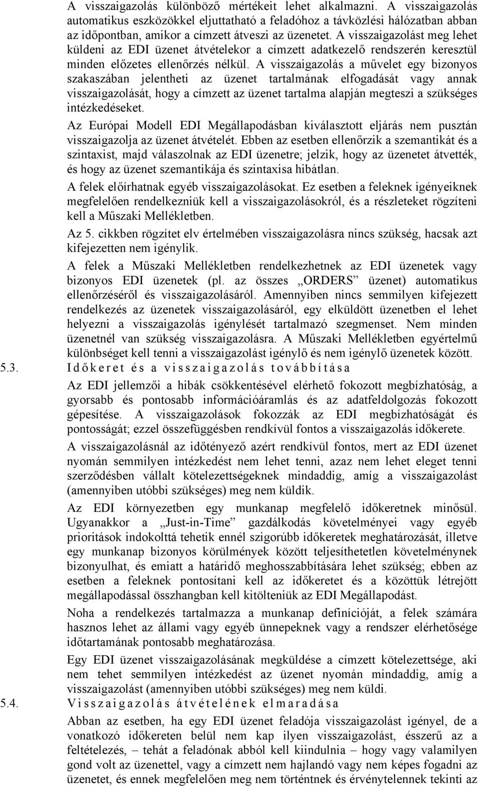 A visszaigazolást meg lehet küldeni az EDI üzenet átvételekor a címzett adatkezelő rendszerén keresztül minden előzetes ellenőrzés nélkül.