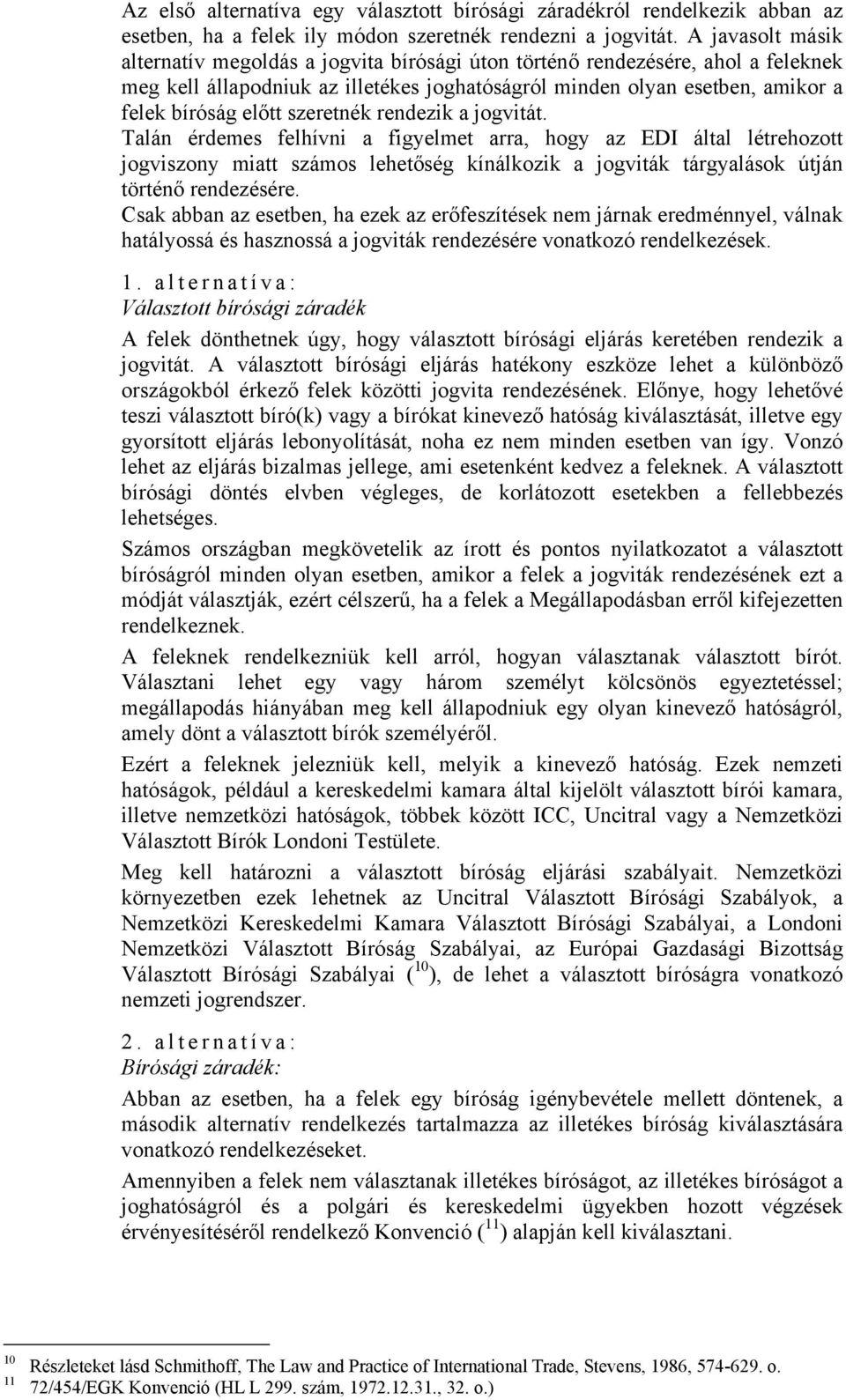 szeretnék rendezik a jogvitát. Talán érdemes felhívni a figyelmet arra, hogy az EDI által létrehozott jogviszony miatt számos lehetőség kínálkozik a jogviták tárgyalások útján történő rendezésére.