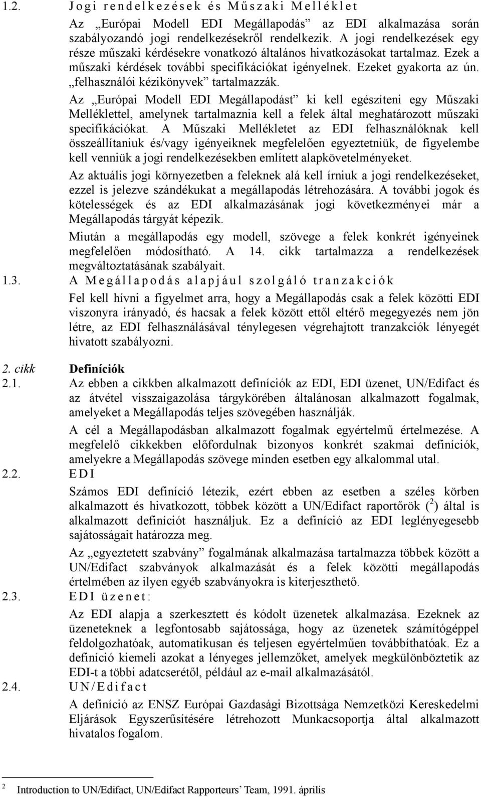 felhasználói kézikönyvek tartalmazzák. Az Európai Modell EDI Megállapodást ki kell egészíteni egy Műszaki Melléklettel, amelynek tartalmaznia kell a felek által meghatározott műszaki specifikációkat.