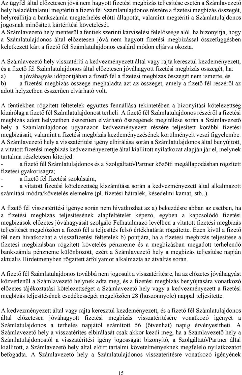 A Számlavezető hely mentesül a fentiek szerinti kárviselési felelőssége alól, ha bizonyítja, hogy a Számlatulajdonos által előzetesen jóvá nem hagyott fizetési megbízással összefüggésben keletkezett