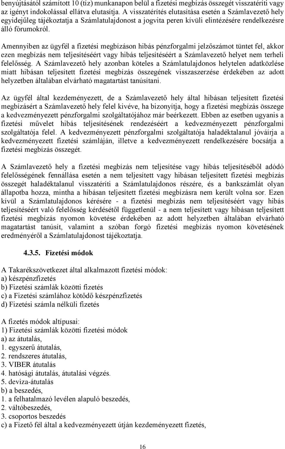 Amennyiben az ügyfél a fizetési megbízáson hibás pénzforgalmi jelzőszámot tüntet fel, akkor ezen megbízás nem teljesítéséért vagy hibás teljesítéséért a Számlavezető helyet nem terheli felelősség.