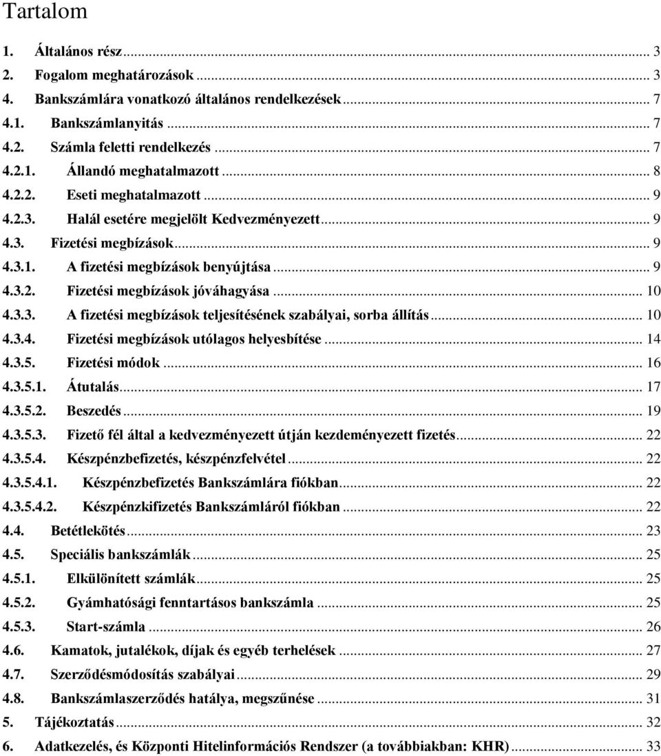 .. 10 4.3.3. A fizetési megbízások teljesítésének szabályai, sorba állítás... 10 4.3.4. Fizetési megbízások utólagos helyesbítése... 14 4.3.5. Fizetési módok... 16 4.3.5.1. Átutalás... 17 4.3.5.2.