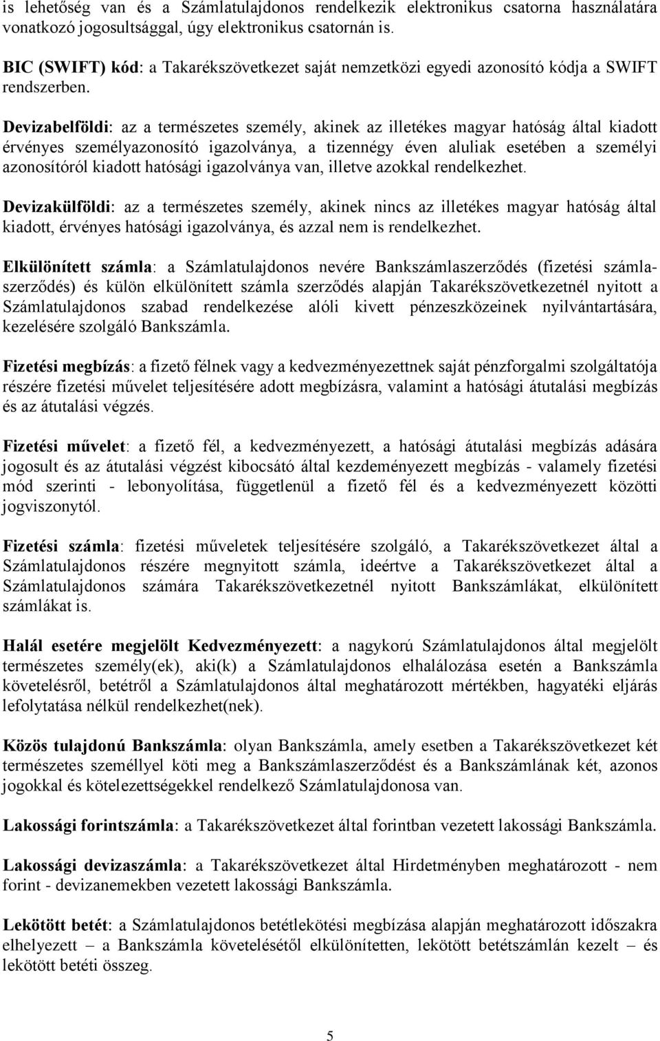 Devizabelföldi: az a természetes személy, akinek az illetékes magyar hatóság által kiadott érvényes személyazonosító igazolványa, a tizennégy éven aluliak esetében a személyi azonosítóról kiadott