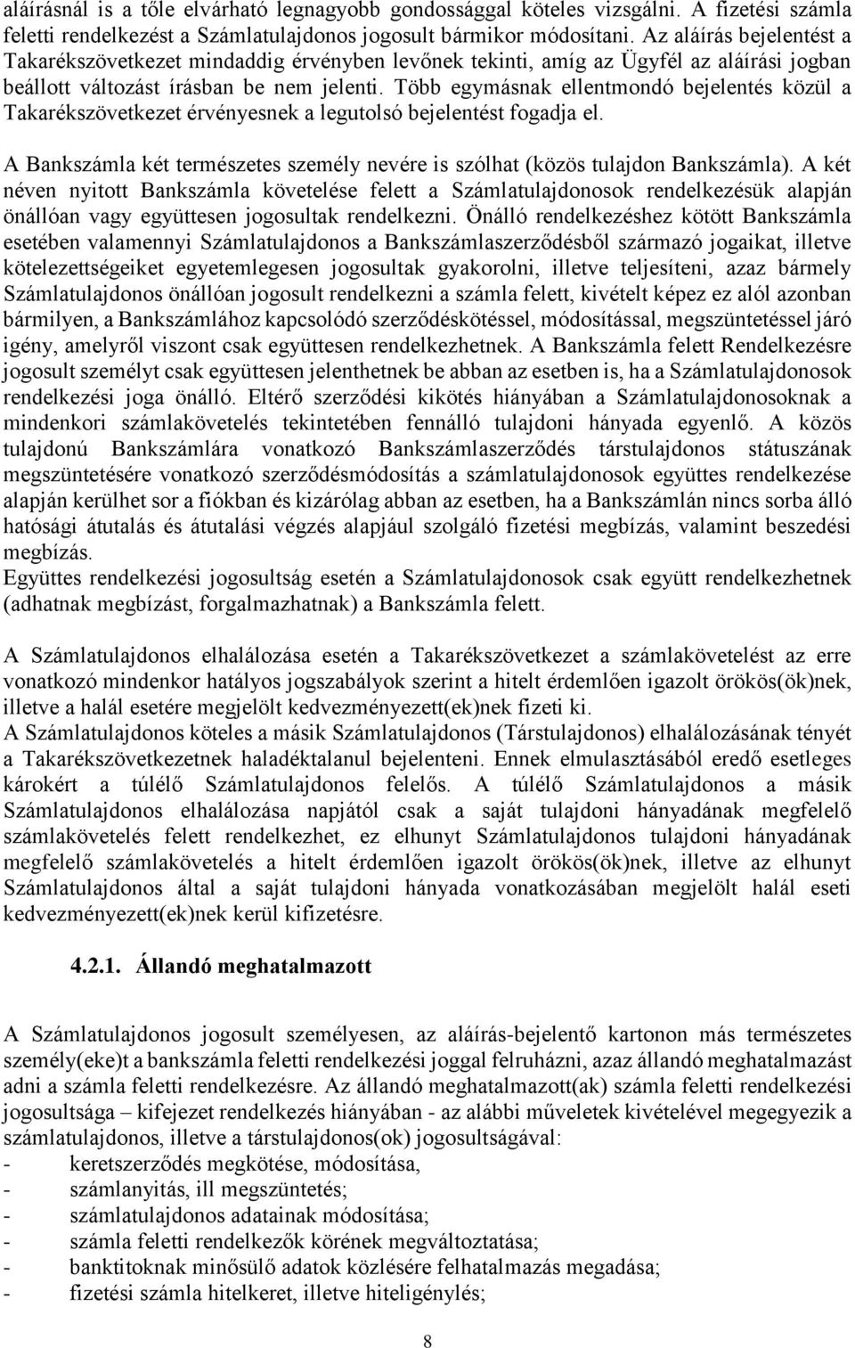 Több egymásnak ellentmondó bejelentés közül a Takarékszövetkezet érvényesnek a legutolsó bejelentést fogadja el. A Bankszámla két természetes személy nevére is szólhat (közös tulajdon Bankszámla).