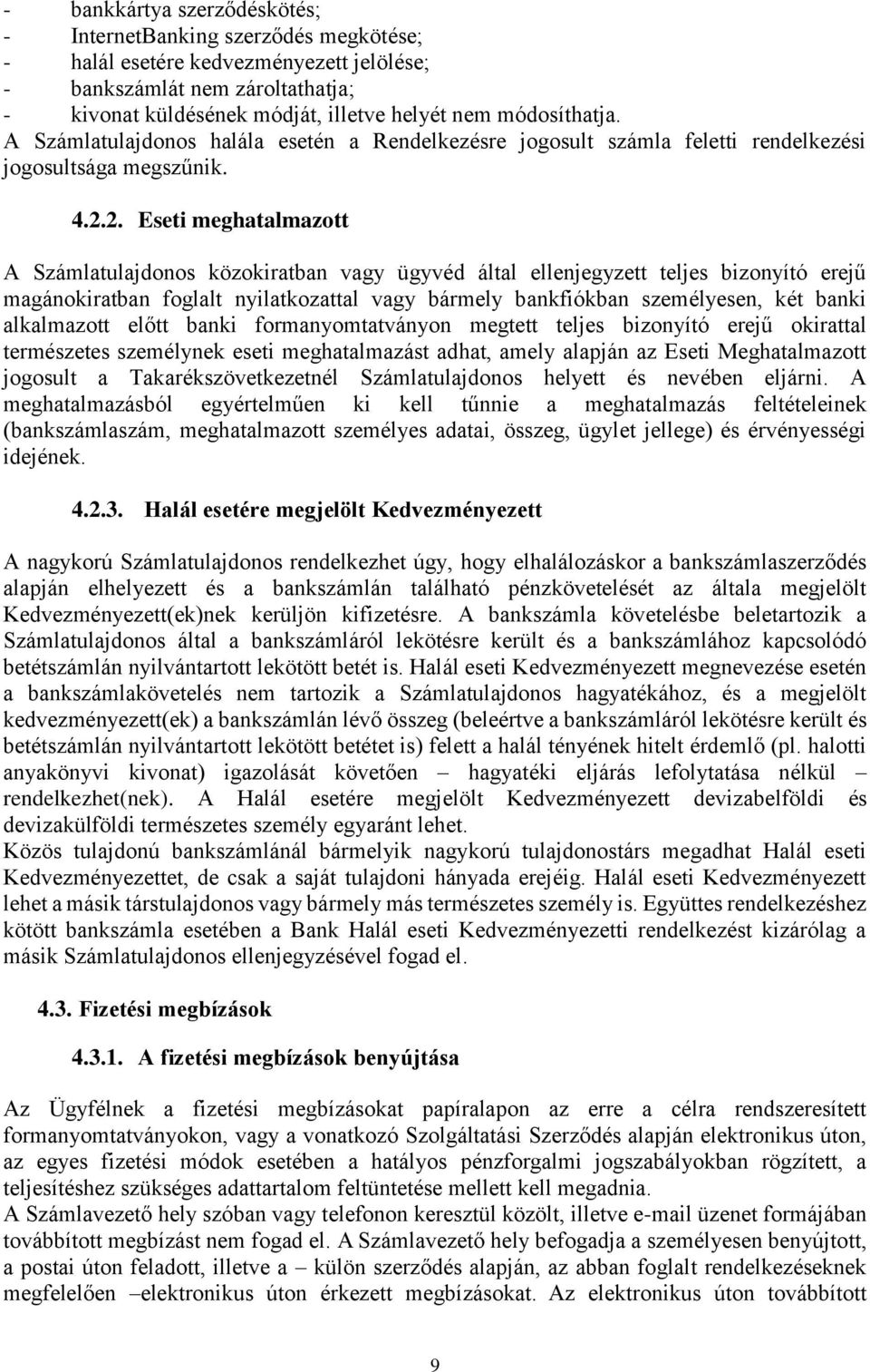 2. Eseti meghatalmazott A Számlatulajdonos közokiratban vagy ügyvéd által ellenjegyzett teljes bizonyító erejű magánokiratban foglalt nyilatkozattal vagy bármely bankfiókban személyesen, két banki