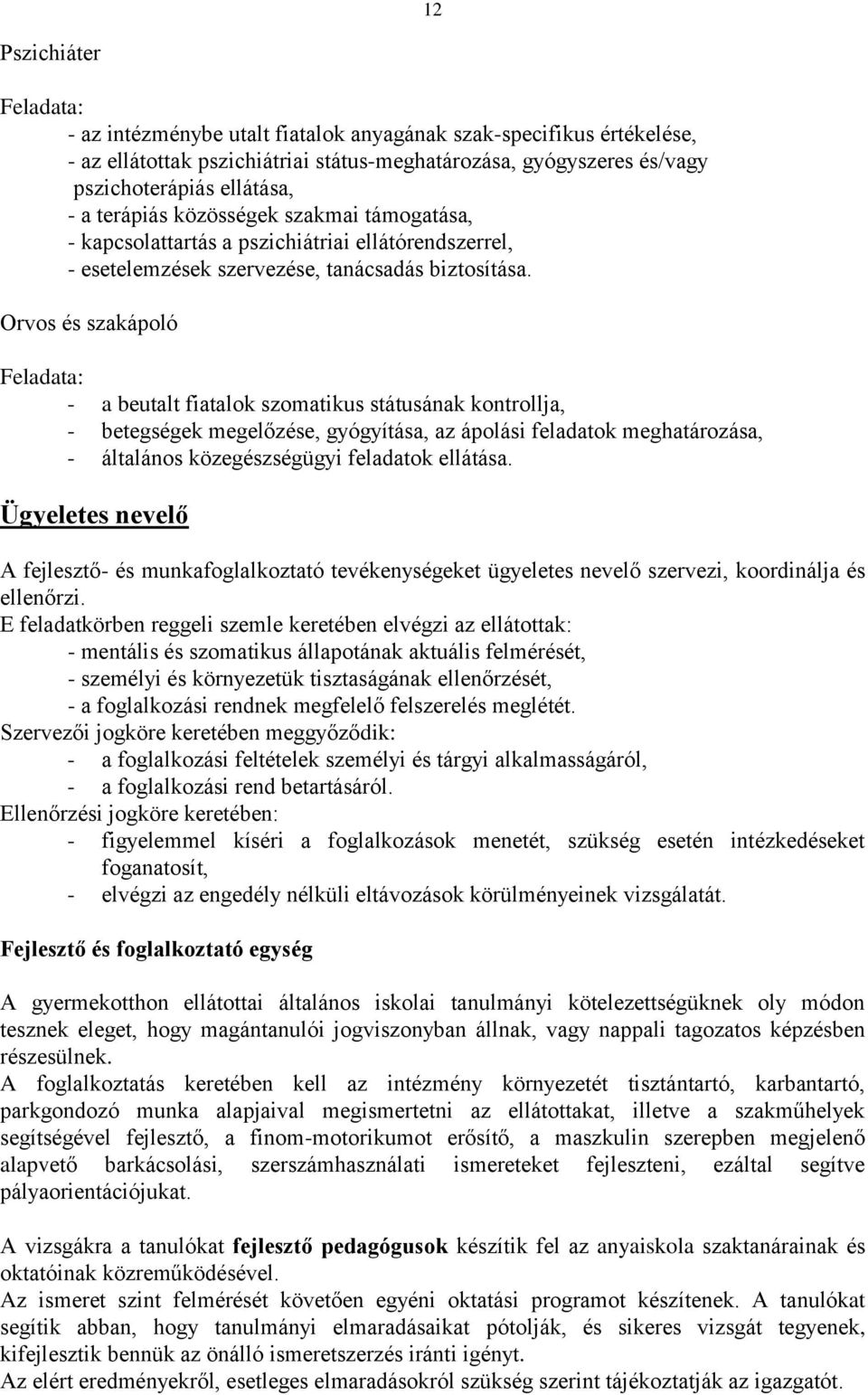 Orvos és szakápoló Feladata: - a beutalt fiatalok szomatikus státusának kontrollja, - betegségek megelőzése, gyógyítása, az ápolási feladatok meghatározása, - általános közegészségügyi feladatok