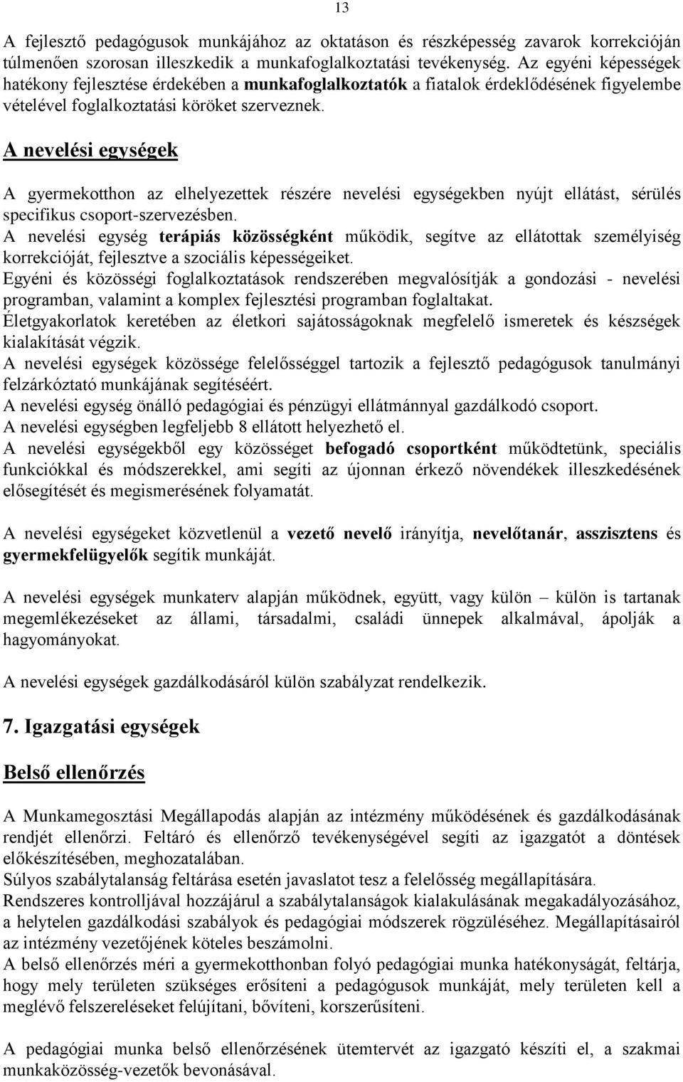 A nevelési egységek A gyermekotthon az elhelyezettek részére nevelési egységekben nyújt ellátást, sérülés specifikus csoport-szervezésben.