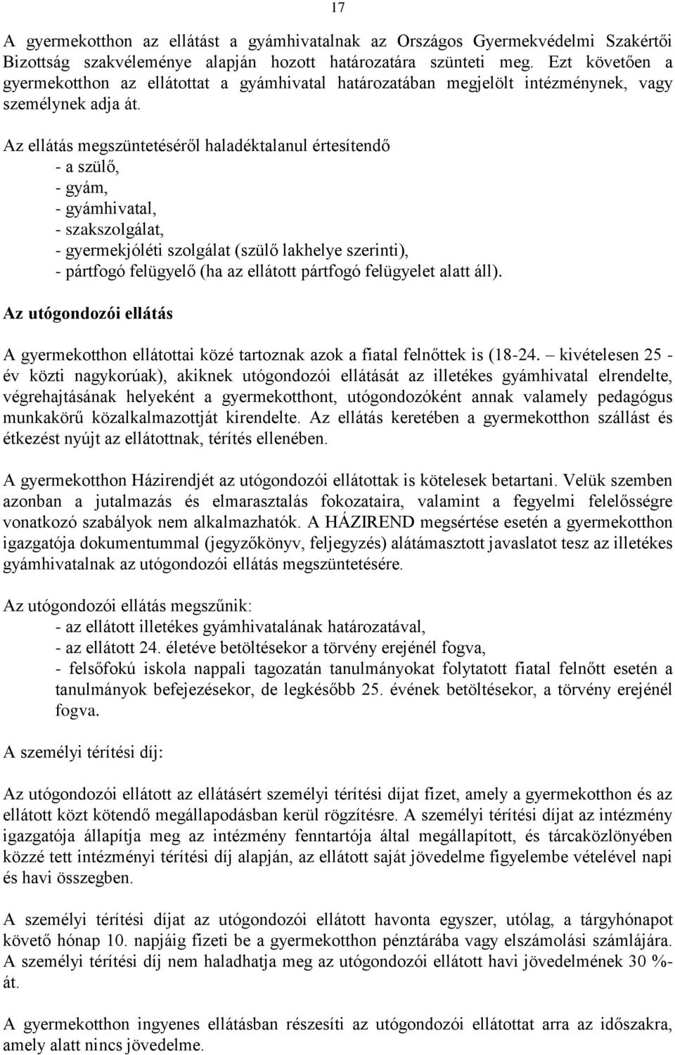 Az ellátás megszüntetéséről haladéktalanul értesítendő - a szülő, - gyám, - gyámhivatal, - szakszolgálat, - gyermekjóléti szolgálat (szülő lakhelye szerinti), - pártfogó felügyelő (ha az ellátott