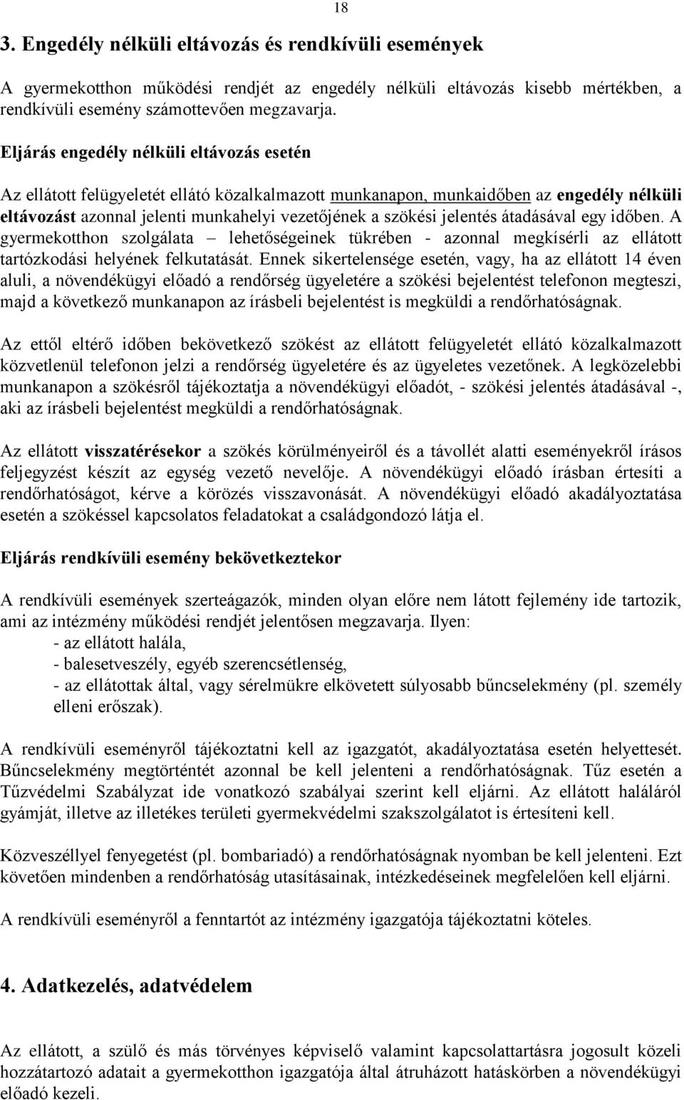 jelentés átadásával egy időben. A gyermekotthon szolgálata lehetőségeinek tükrében - azonnal megkísérli az ellátott tartózkodási helyének felkutatását.