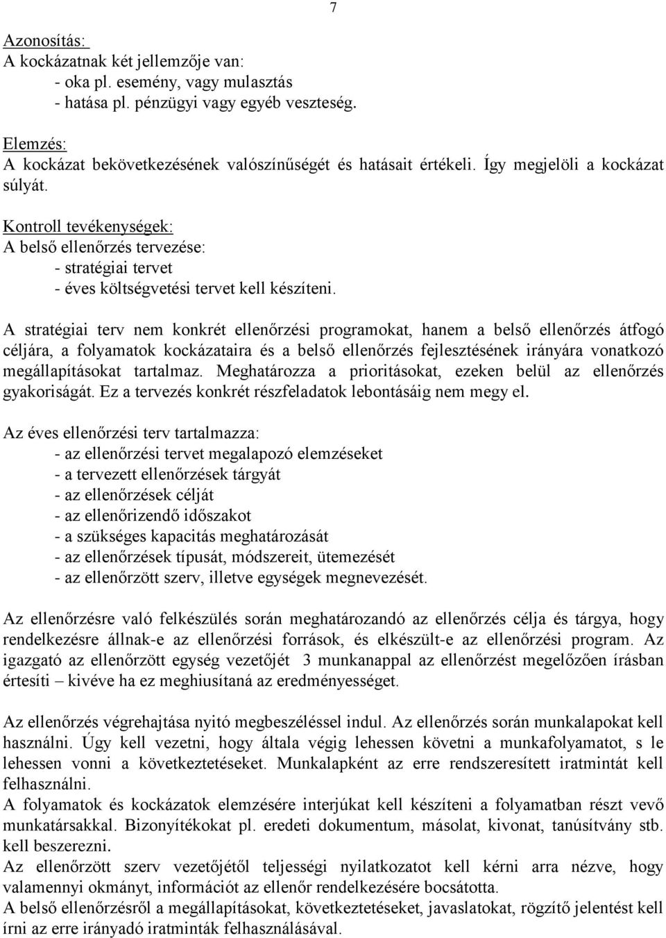 A stratégiai terv nem konkrét ellenőrzési programokat, hanem a belső ellenőrzés átfogó céljára, a folyamatok kockázataira és a belső ellenőrzés fejlesztésének irányára vonatkozó megállapításokat